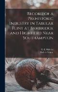 Record of a Prehistoric Industry in Tabular Flint at Bambridge and Highfiled Near Southampton