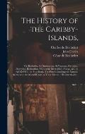 The History of the Caribby-Islands,: Viz. Barbados, St Christophers, St Vincents, Martinico, Dominico, Barbouthos, Monserrat, Mevis [sic], Antego, &c.