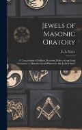 Jewels of Masonic Oratory: a Compilation of Brilliant Orations, Delivered on Great Occasions by Masonic Grand Orators in the United States