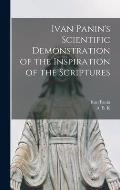 Ivan Panin's Scientific Demonstration of the Inspiration of the Scriptures [microform]