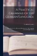 A Practical Grammar of the German Language: With a Sketch of the Historical Development of the Language and Its Principal Dialects