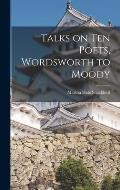 Talks on Ten Poets, Wordsworth to Moody
