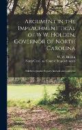 Argument in the Impeachment Trial of W.W. Holden, Governor of North Carolina: Full Stenographic Reports Revised and Corrected