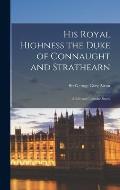 His Royal Highness the Duke of Connaught and Strathearn: a Life and Intimate Study