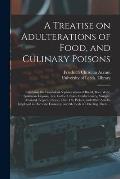 A Treatise on Adulterations of Food, and Culinary Poisons: Exhibiting the Fraudulent Sophistications of Bread, Beer, Wine, Spirituous Liquors, Tea, Co