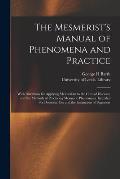 The Mesmerist's Manual of Phenomena and Practice: With Directions for Applying Mesmerism to the Cure of Diseases, and the Methods of Producing Mesmeri