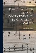 Daniel Webster and His Contemporaries. By Charles W. March