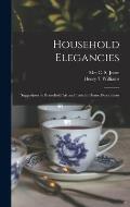 Household Elegancies: Suggestions in Household Art and Tasteful Home Decorations