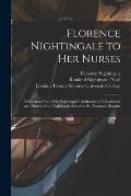 Florence Nightingale to Her Nurses: a Selection From Miss Nightingale's Addresses to Probationers and Nurses of the Nightingale School at St. Thomas's