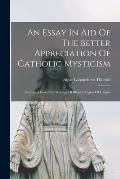An Essay In Aid Of The Better Appreciation Of Catholic Mysticism: Illustrated From The Writings Of Blessed Angela Of Foligno