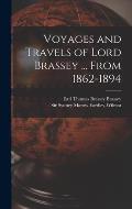 Voyages and Travels of Lord Brassey ... From 1862-1894
