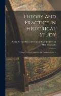 Theory and Practice in Historical Study: a Report of the Committee on Historiography. --