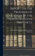 Report on the Progress of Education in the North-Western Provinces