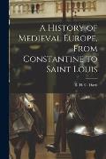 A History of Medieval Europe, From Constantine to Saint Louis