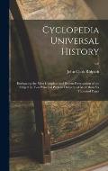 Cyclopedia Universal History: Embracing the Most Complete and Recent Presentation of the Subject in Two Principal Parts or Divisions of More Than Si