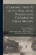 Economic Effects of the War Upon Women and Children in Great Britain [microform]