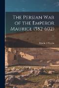 The Persian War of the Emperor Maurice (582-602) ...