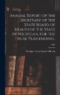 Annual Report of the Secretary of the State Board of Health of the State of Michigan, for the Fiscal Year Ending..; 1900