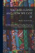 Matabeleland and How We Got It: With Notes on the Occupation of Mashunaland, and an Account of the 1893 Campaign by the British South Africa Company,