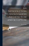 An Introduction to Anglo-Saxon Architecture and Sculpture