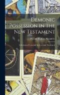 Demonic Possession in the New Testament: Its Relations Historical, Medical, and Theological