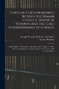 Copies of Correspondence Between the Roman Catholic Bishop of Toronto and the Chief Superintendent of Schools [microform]: on the Subject of Separate