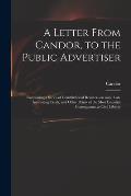 A Letter From Candor, to the Public Advertiser: Containing a Series of Constitutional Remarks on Some Late Interesting Trials, and Other Points of the