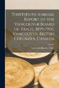 Thirteenth Annual Report of the Vancouver Board of Trade, 1899-1900, Vancouver, British Columbia, Canada [microform]