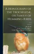 A Monograph of the Trochilid?, or Family of Humming-birds; v. 4