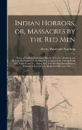Indian Horrors, or, Massacres by the Red Men [microform]: Being a Thrilling Narrative of Bloody Wars With Merciless and Revengeful Savages: Including