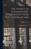 The Vanity of Dogmatizing, Reproduced From the Edition of 1661: With a Bibliographical Note