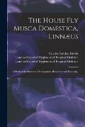 The House Fly Musca Domestica, Linn?us: a Study of Its Structure, Development, Bionomics and Economy, [electronic Resource]