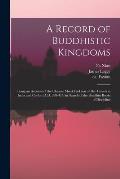 A Record of Buddhistic Kingdoms: Being an Account of the Chinese Monk Fâ-Hien of His Travels in India and Ceylon (A.D. 399-414) in Search of the