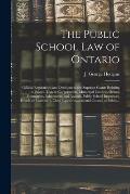 The Public School Law of Ontario [microform]: Official Regulations and Decisions of the Superior Courts Relating to School Trustee Corporations, Munic