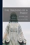The Training of a Priest: (our Seminaries) an Essay on Clerical Training