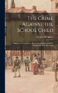 The Crime Against the School Child: Compulsory Vaccination; Illegal and Criminal and Non-enforceable Upon the People