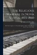 The Religious Warfare in Nova Scotia, 1855-1860: Its Political Aspect: the Honourable Joseph Howe's Part in It and the Attitude of Catholics