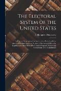 The Electoral System of the United States: Its History, Together With a Study of the Perils That Have Attended Its Operations, an Analysis of the Seve