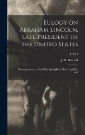 Eulogy on Abraham Lincoln, Late President of the United States: Pronounced at the City Hall, Springfield, Mass., April 19, 1865; copy 1