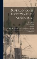 Buffalo Jones' Forty Years of Adventure [microform]: a Volume of Facts Gathered From Experience by Hon. C.J. Jones ... Among Eskimos, Indians, and the