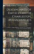 Descendants of David Evans of Charleston, Massachusetts: to Which is Appended Partial Records of Certain Families Connected With Them by Marriage