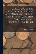 Catalogue of the Collection of Coins and Medals of Charles Morris, a Philadelphia Gentleman, and Richard L. Ashhurst