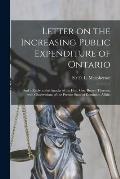 Letter on the Increasing Public Expenditure of Ontario [microform]: and a Reply to the Attacks of the Hon. Geo. Brown Thereon, With Observations of th