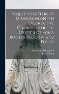 Sequel to Letters to M. Gondon on the Destructive Character of the Church of Rome, Both in Religion and Polity