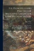 The Principles and Practice of Sketching Landscape Scenery From Nature: Systematically Arranged, and Illustrated by Numerous Examples, From Simple and