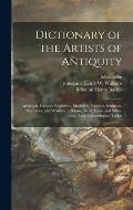 Dictionary of the Artists of Antiquity: Architects, Carvers, Engravers, Modellers, Painters, Sculptors, Statuaries, and Workers in Bronze, Gold, Ivory