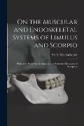 On the Muscular and Endoskeletal Systems of Limulus and Scorpio; With Some Notes on the Anatomy and Generic Characters of Scorpions