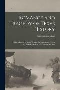 Romance and Tragedy of Texas History: Being a Record of Many Thrilling Events in Texas History Under Spanish, Mexican and Anglo-Saxon Rule
