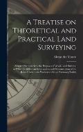A Treatise on Theoretical and Practical Land Surveying [microform]: Adapted Particularly to the Purposes of Wood-land Surveys, to Which is Added, an I