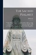 The Sacred Psalmist: or the Psalms of David in the Version Generally Known as That of Rouse, Set to Music; in Which There is a Selection of